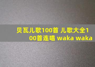 贝瓦儿歌100首 儿歌大全100首连唱 waka waka